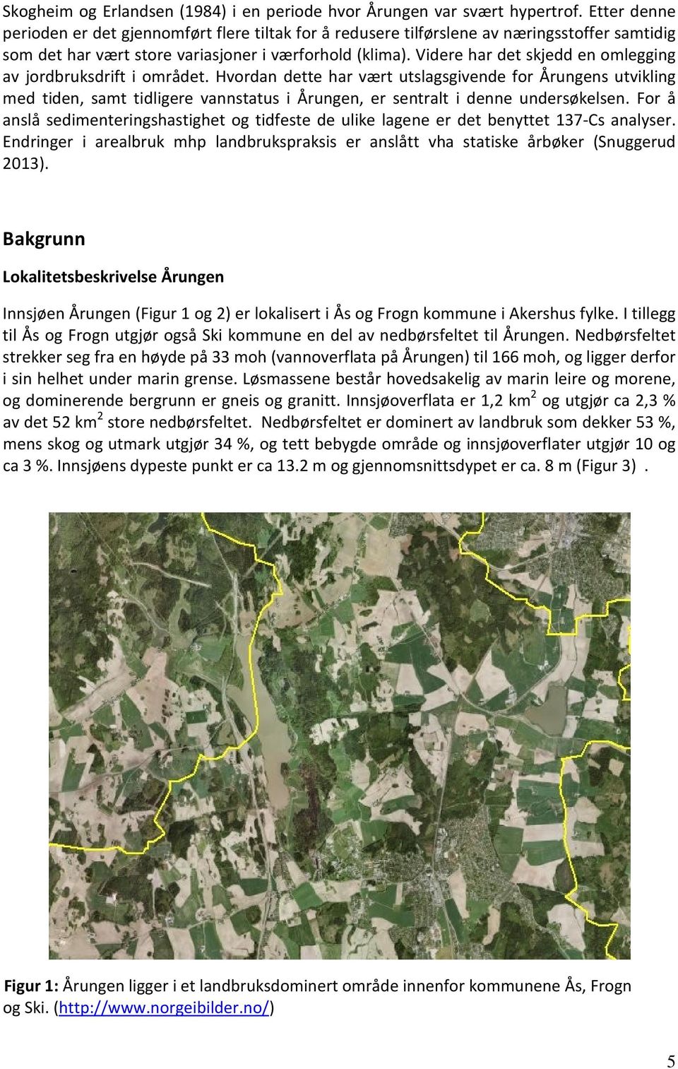 Videre har det skjedd en omlegging av jordbruksdrift i området.