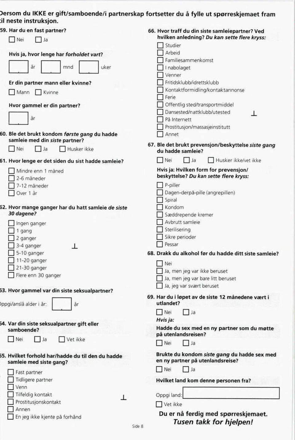 Fritidsklubb/idrettsklubb Mann ] Kvinne Kontaktformidling/kontaktannonse I I Ferie Hvor gammel er din partner? ar 0. Ble det brukt kondom første gang du hadde samleie med din siste partner?