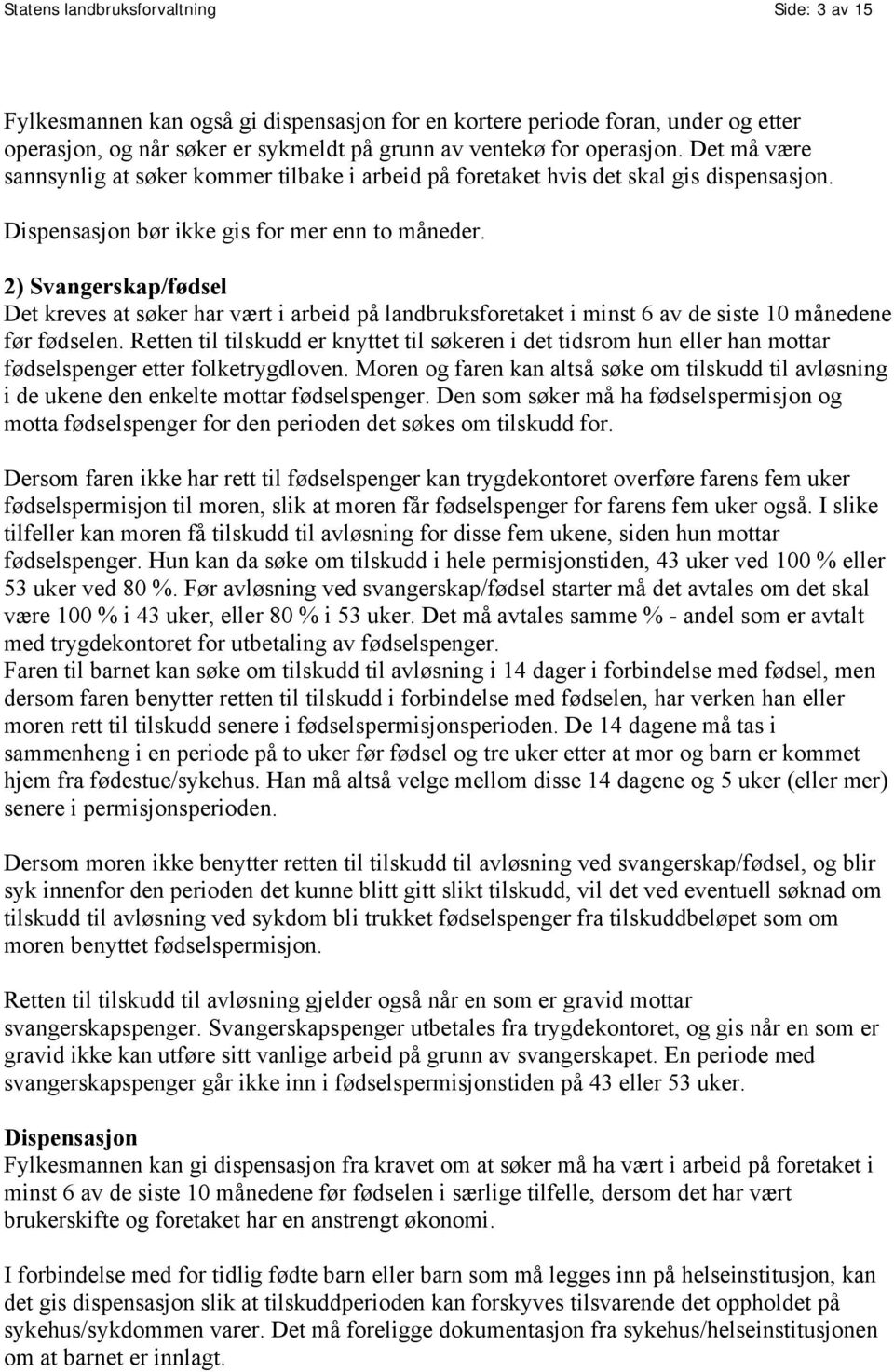 2) Svangerskap/fødsel Det kreves at søker har vært i arbeid på landbruksforetaket i minst 6 av de siste 10 månedene før fødselen.