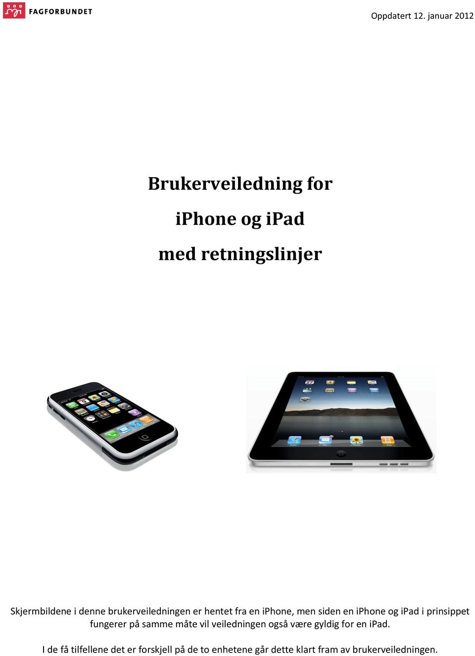 prinsippet fungerer på samme måte vil veiledningen også være gyldig for en ipad.