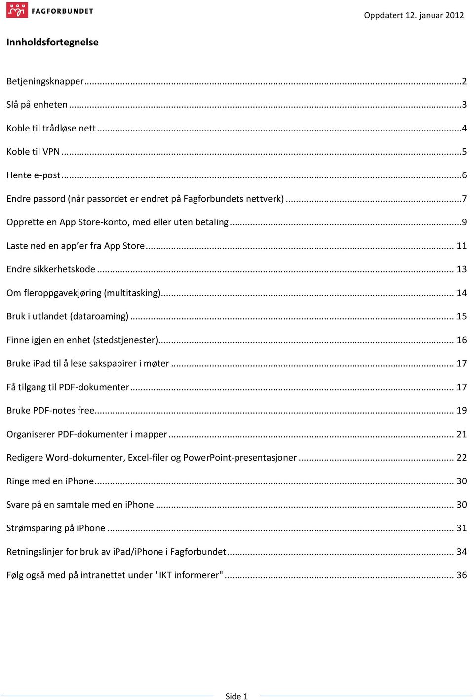 .. 15 Finne igjen en enhet (stedstjenester)... 16 Bruke ipad til å lese sakspapirer i møter... 17 Få tilgang til PDF-dokumenter... 17 Bruke PDF-notes free... 19 Organiserer PDF-dokumenter i mapper.