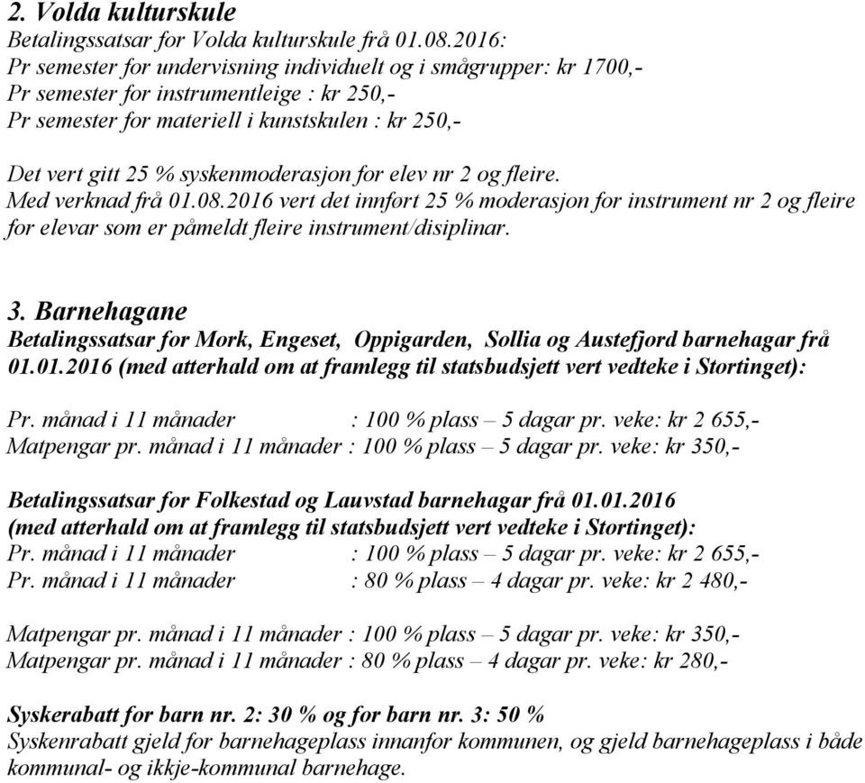 syskenmoderasjon for elev nr 2 og fleire. Med verknad frå 01.08.2016 vert det innført 25 % moderasjon for instrument nr 2 og fleire for elevar som er påmeldt fleire instrument/disiplinar. 3.