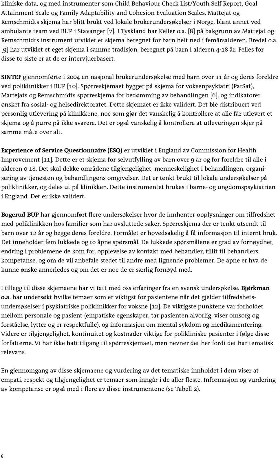 Bredel o.a. [9] har utviklet et eget skjema i samme tradisjon, beregnet på barn i alderen 4-18 år. Felles for disse to siste er at de er intervjuerbasert.