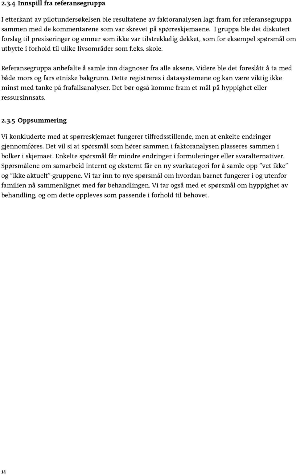 Referansegruppa anbefalte å samle inn diagnoser fra alle aksene. Videre ble det foreslått å ta med både mors og fars etniske bakgrunn.