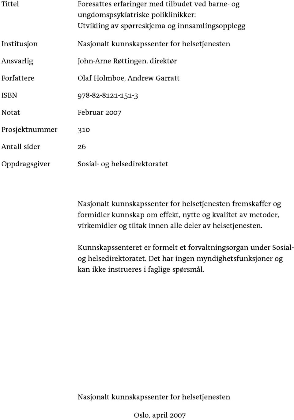 Nasjonalt kunnskapssenter for helsetjenesten fremskaffer og formidler kunnskap om effekt, nytte og kvalitet av metoder, virkemidler og tiltak innen alle deler av helsetjenesten.