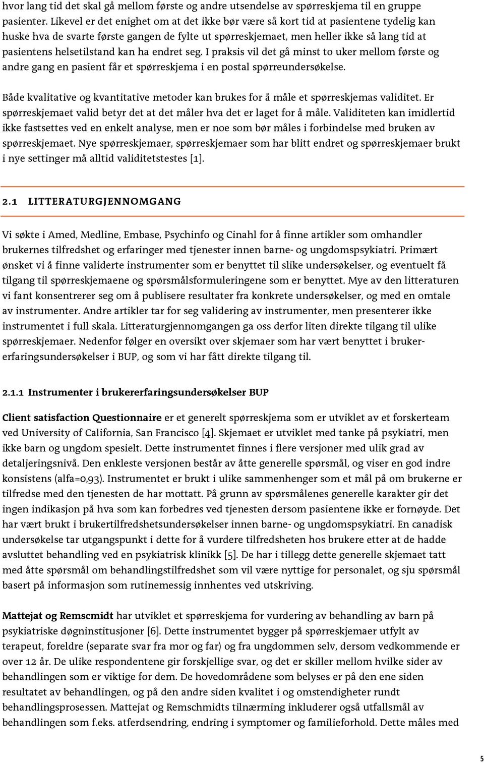 helsetilstand kan ha endret seg. I praksis vil det gå minst to uker mellom første og andre gang en pasient får et spørreskjema i en postal spørreundersøkelse.