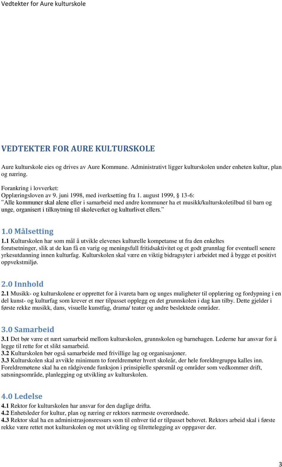 august 1999, 13-6: Alle kommuner skal alene eller i samarbeid med andre kommuner ha et musikk/kulturskoletilbud til barn og unge, organisert i tilknytning til skoleverket og kulturlivet ellers. 1.0 Målsetting 1.