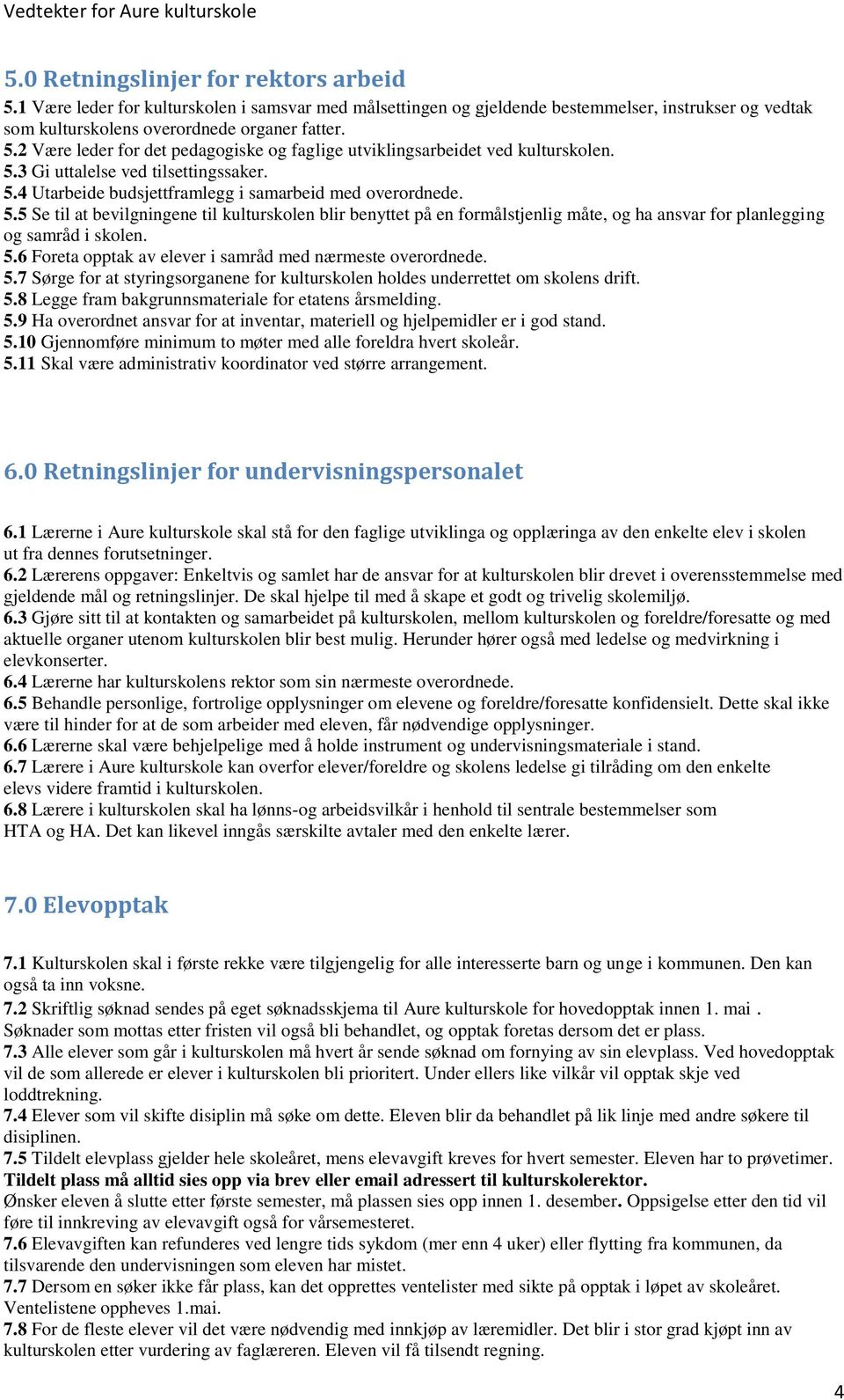 5.6 Foreta opptak av elever i samråd med nærmeste overordnede. 5.7 Sørge for at styringsorganene for kulturskolen holdes underrettet om skolens drift. 5.8 Legge fram bakgrunnsmateriale for etatens årsmelding.