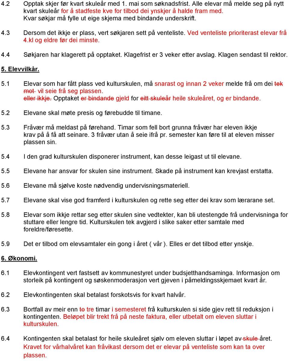 Klagefrist er 3 veker etter avslag. Klagen sendast til rektor. 5. Elevvilkår. 5.1 Elevar som har fått plass ved kulturskulen, må snarast og innan 2 veker melde frå om dei tek mot vil seie frå seg plassen.