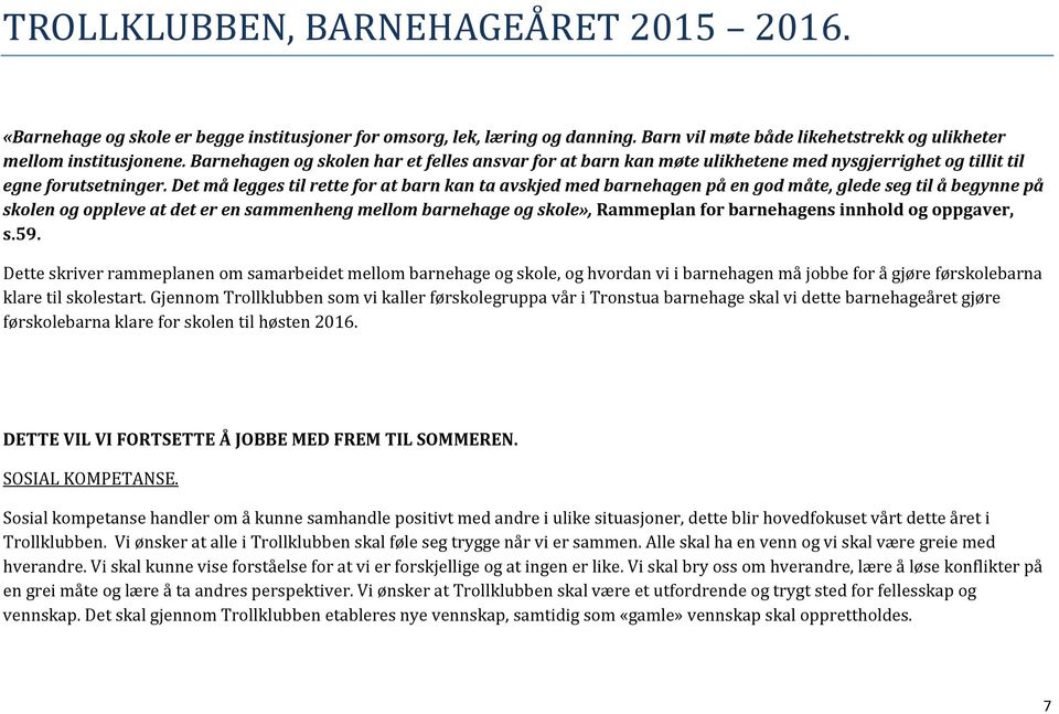 Det må legges til rette for at barn kan ta avskjed med barnehagen på en god måte, glede seg til å begynne på skolen og oppleve at det er en sammenheng mellom barnehage og skole», Rammeplan for