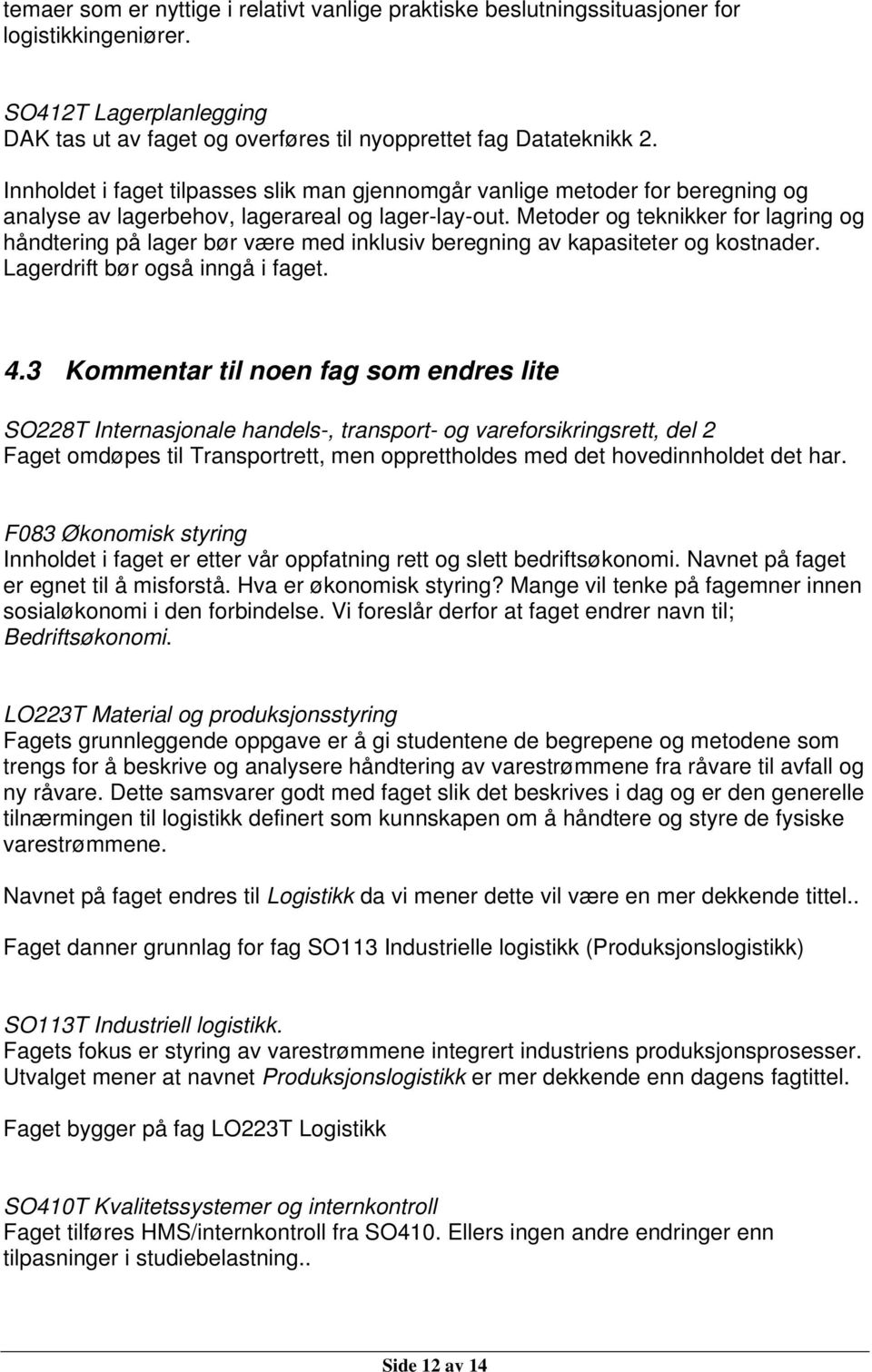 Metoder og teknikker for lagring og håndtering på lager bør være med inklusiv beregning av kapasiteter og kostnader. Lagerdrift bør også inngå i faget. 4.