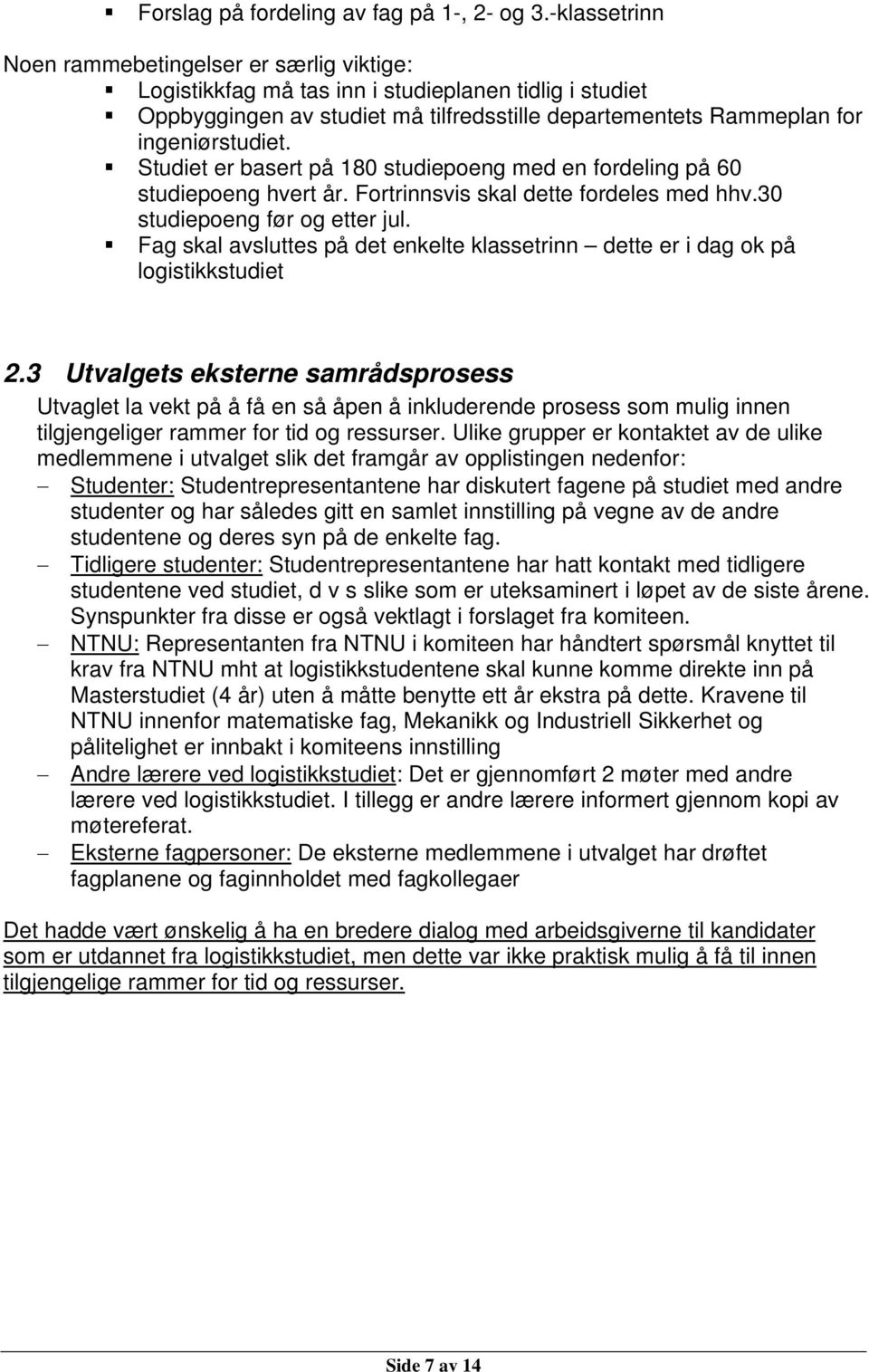 Studiet er basert på 180 studiepoeng med en fordeling på 60 studiepoeng hvert år. Fortrinnsvis skal dette fordeles med hhv.30 studiepoeng før og etter jul.