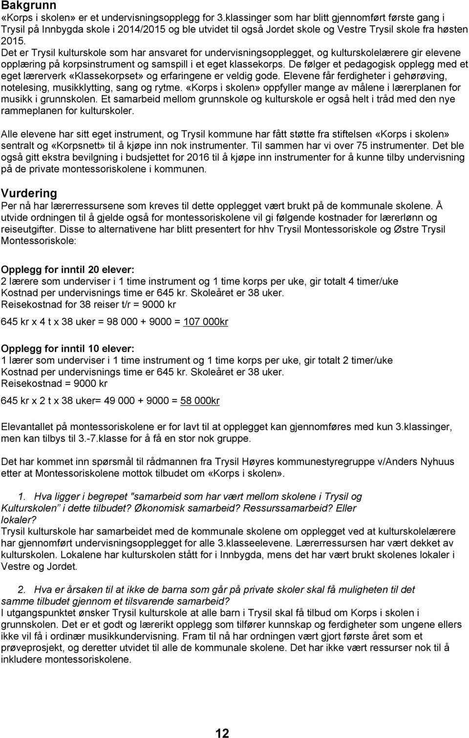 Det er Trysil kulturskole som har ansvaret for undervisningsopplegget, og kulturskolelærere gir elevene opplæring på korpsinstrument og samspill i et eget klassekorps.