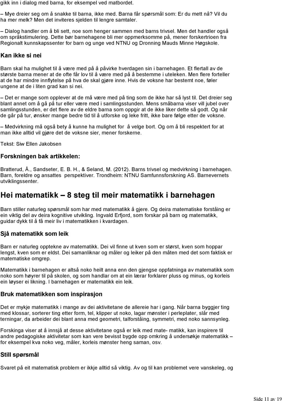 Dette bør barnehagene bli mer oppmerksomme på, mener forskertrioen fra Regionalt kunnskapssenter for barn og unge ved NTNU og Dronning Mauds Minne Høgskole.