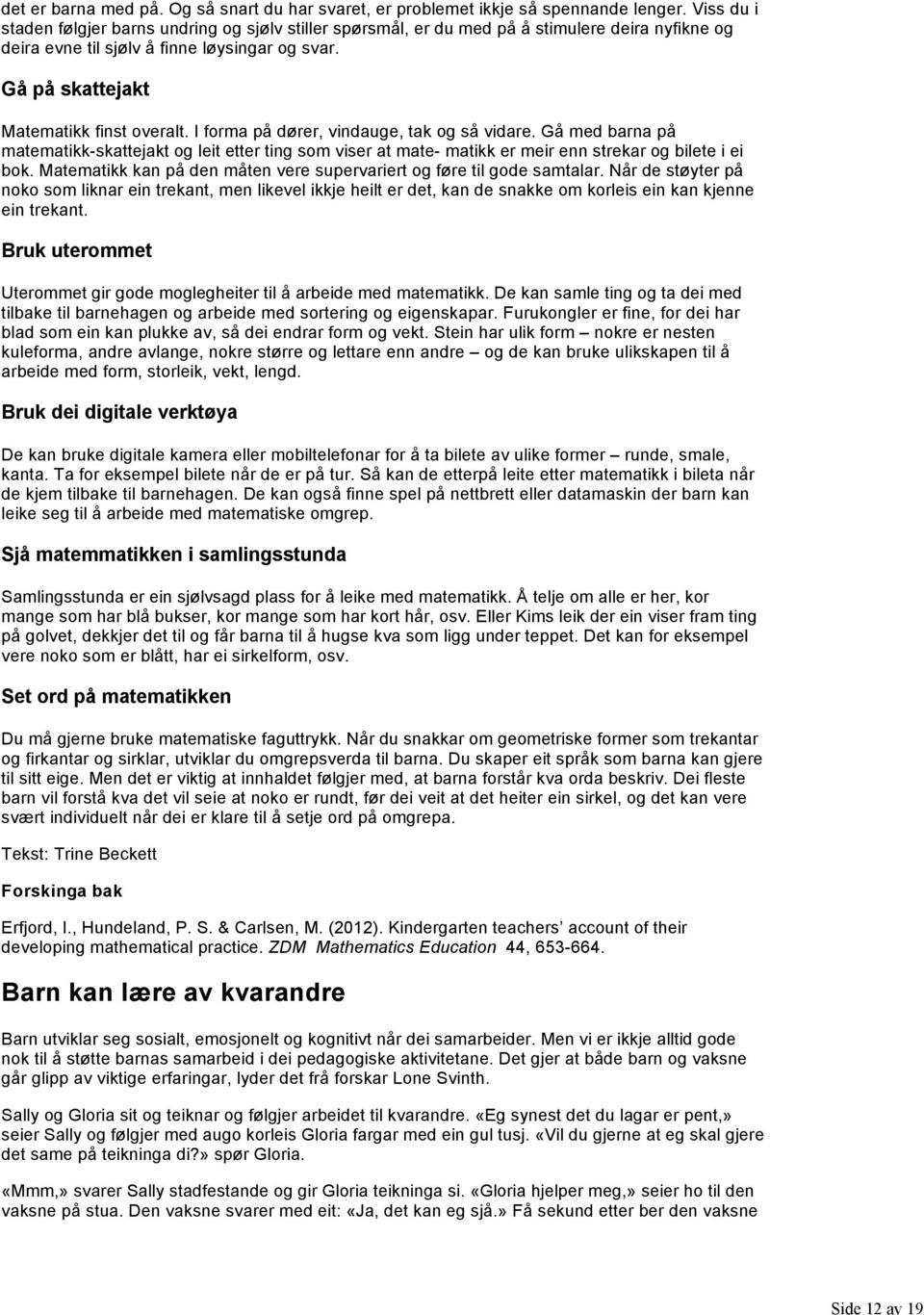 I forma på dører, vindauge, tak og så vidare. Gå med barna på matematikk skattejakt og leit etter ting som viser at mate matikk er meir enn strekar og bilete i ei bok.