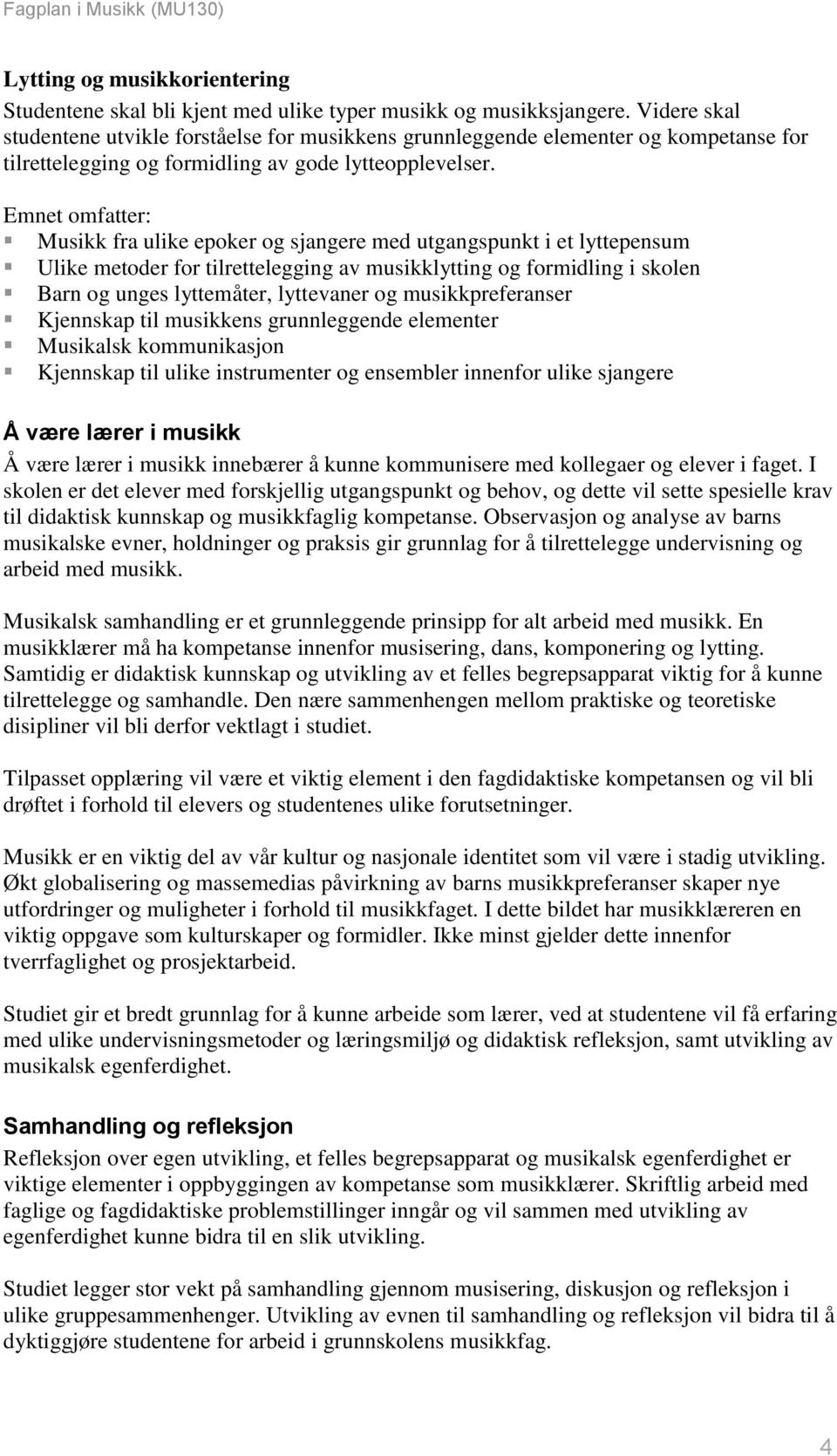 Musikk fra ulike epoker og sjangere med utgangspunkt i et lyttepensum Ulike metoder for tilrettelegging av musikklytting og formidling i skolen Barn og unges lyttemåter, lyttevaner og