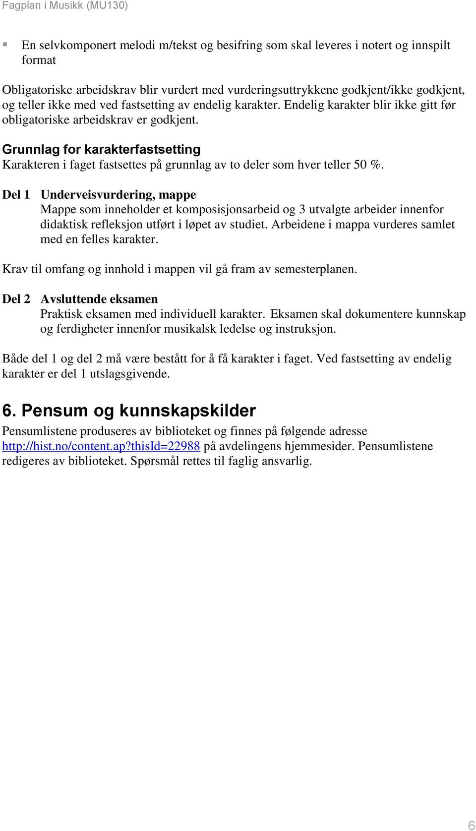 Grunnlag for karakterfastsetting Karakteren i faget fastsettes på grunnlag av to deler som hver teller 50 %.