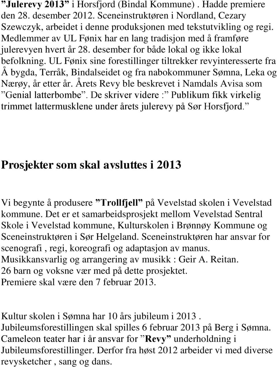 UL Fønix sine forestillinger tiltrekker revyinteresserte fra Å bygda, Terråk, Bindalseidet og fra nabokommuner Sømna, Leka og Nærøy, år etter år.