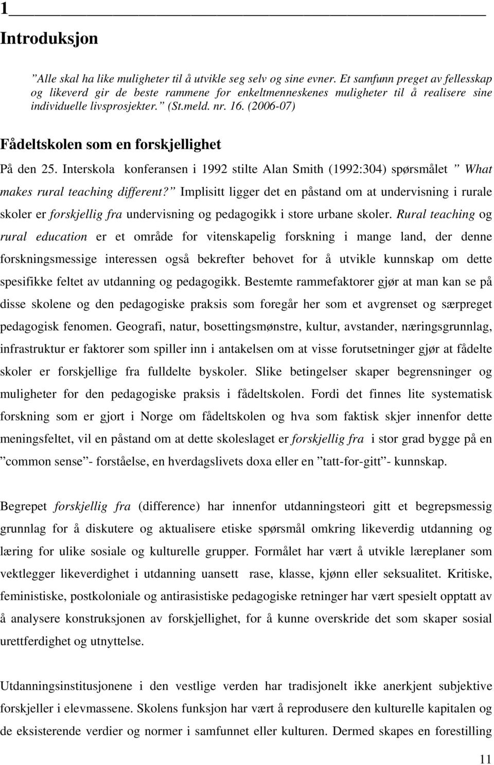 (2006-07) Fådeltskolen som en forskjellighet På den 25. Interskola konferansen i 1992 stilte Alan Smith (1992:304) spørsmålet What makes rural teaching different?