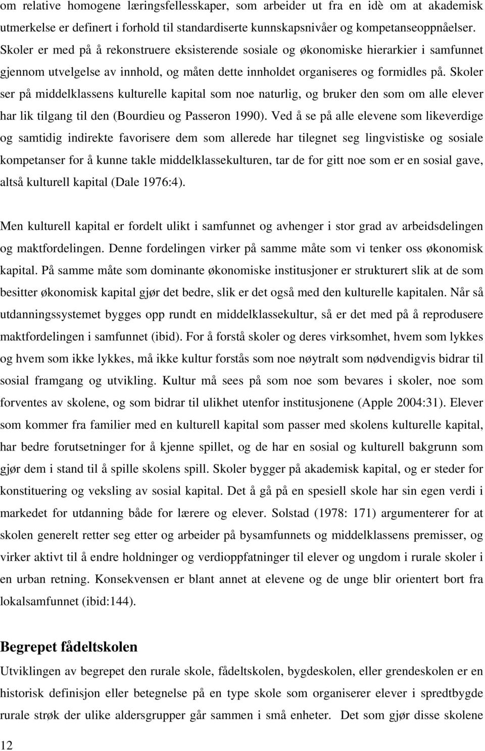 Skoler ser på middelklassens kulturelle kapital som noe naturlig, og bruker den som om alle elever har lik tilgang til den (Bourdieu og Passeron 1990).