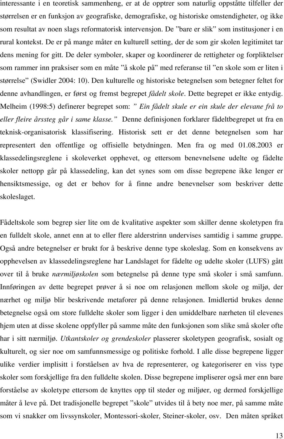 De er på mange måter en kulturell setting, der de som gir skolen legitimitet tar dens mening for gitt.