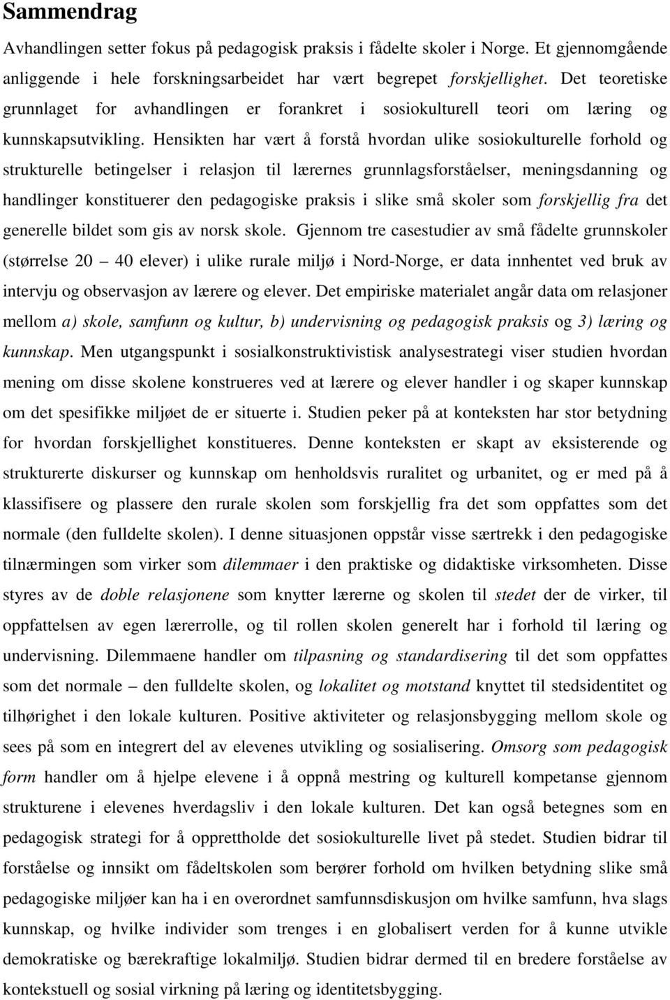 Hensikten har vært å forstå hvordan ulike sosiokulturelle forhold og strukturelle betingelser i relasjon til lærernes grunnlagsforståelser, meningsdanning og handlinger konstituerer den pedagogiske