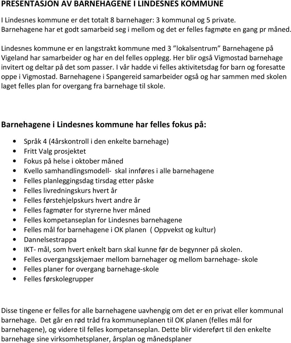 Lindesnes kommune er en langstrakt kommune med 3 lokalsentrum Barnehagene på Vigeland har samarbeider og har en del felles opplegg.