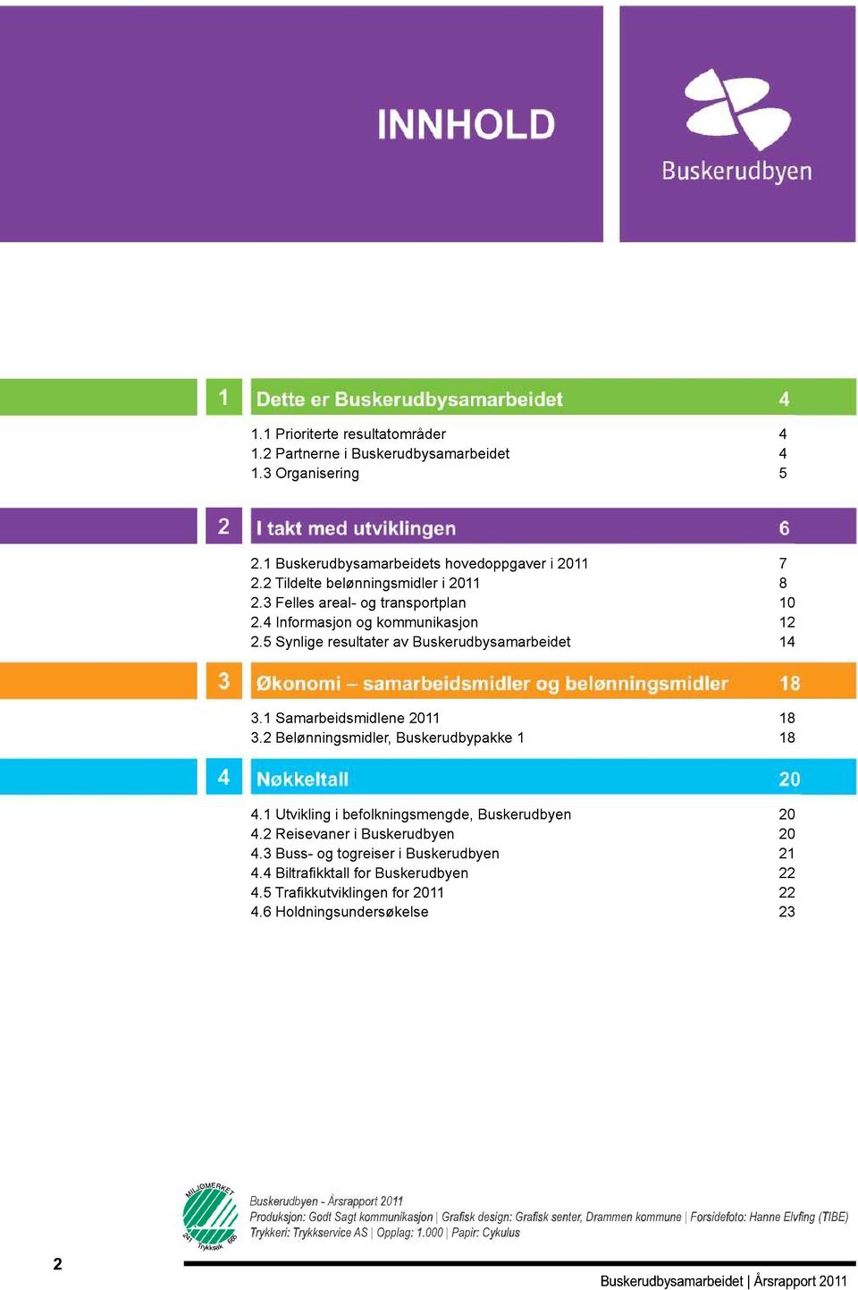 4 Informasjon og kommunikasjon 12 2.5 Synlige resultater av Buskerudbysamarbeidet 14 3 Økonomi samarbeidsmidler og belønningsmidler 18 3.1 Samarbeidsmidlene 2011 18 3.