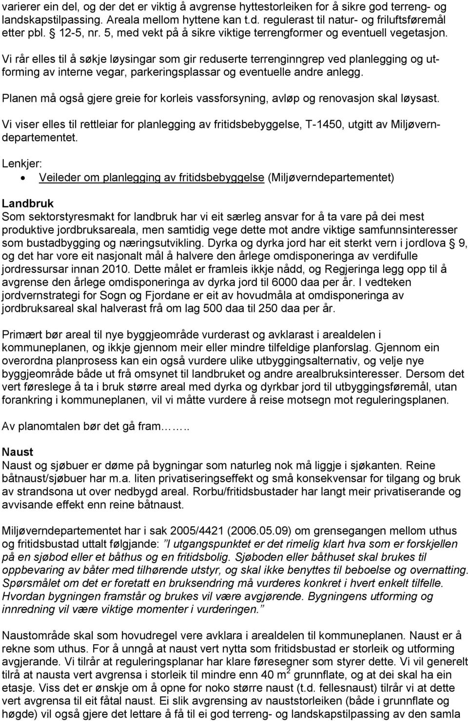 Vi rår elles til å søkje løysingar som gir reduserte terrenginngrep ved planlegging og utforming av interne vegar, parkeringsplassar og eventuelle andre anlegg.