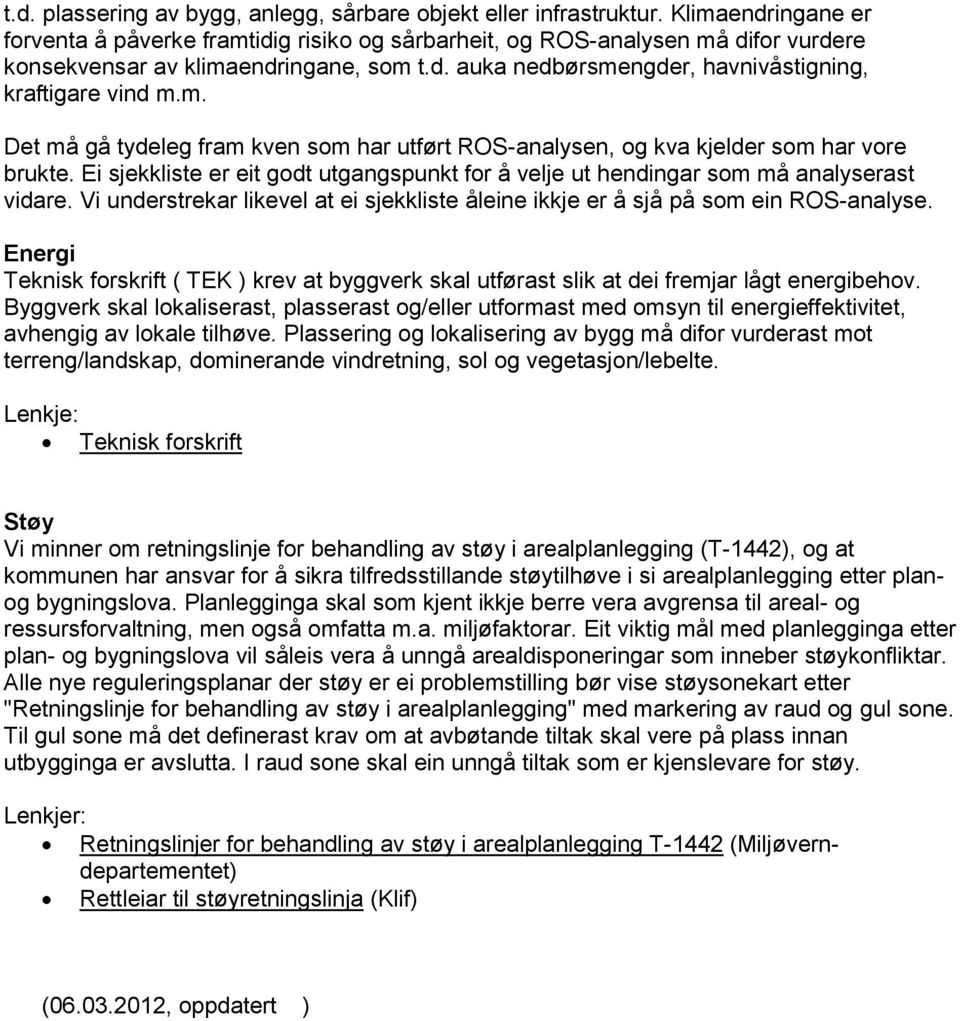 m. Det må gå tydeleg fram kven som har utført ROS-analysen, og kva kjelder som har vore brukte. Ei sjekkliste er eit godt utgangspunkt for å velje ut hendingar som må analyserast vidare.