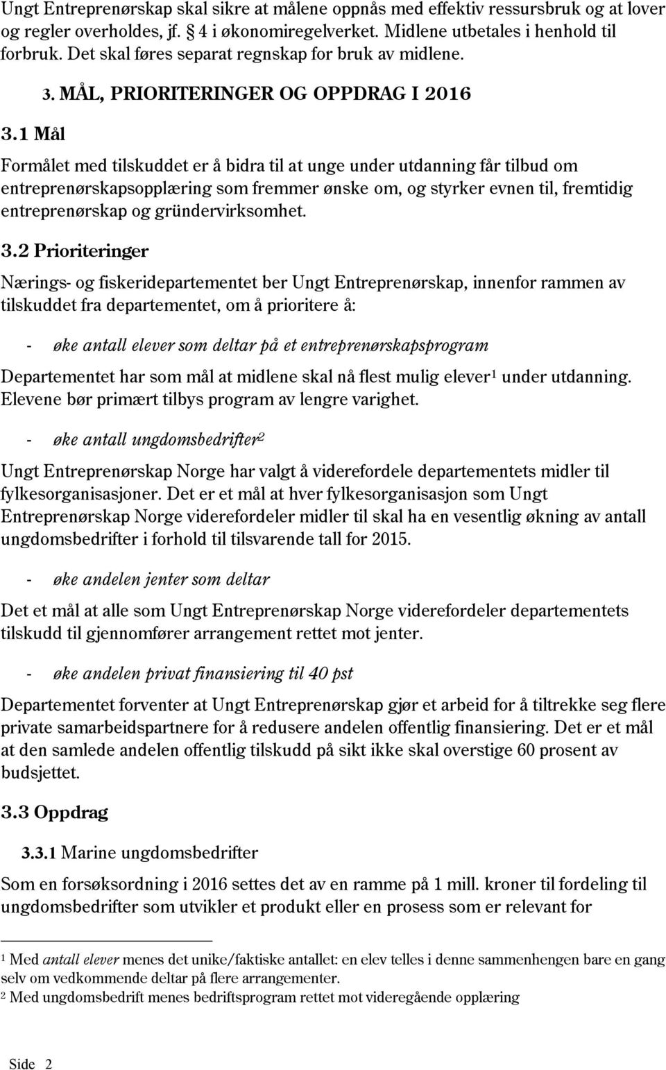 MÅL, PRIORITERINGER OG OPPDRAG I 2016 Formålet med tilskuddet er å bidra til at unge under utdanning får tilbud om entreprenørskapsopplæring som fremmer ønske om, og styrker evnen til, fremtidig