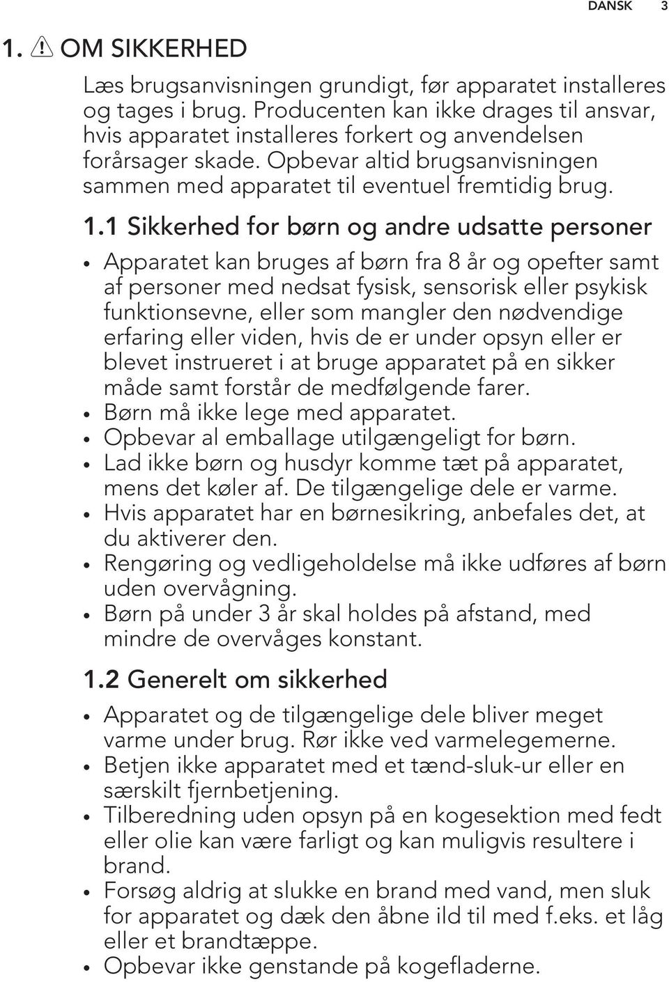 1 Sikkerhed for børn og andre udsatte personer Apparatet kan bruges af børn fra 8 år og opefter samt af personer med nedsat fysisk, sensorisk eller psykisk funktionsevne, eller som mangler den