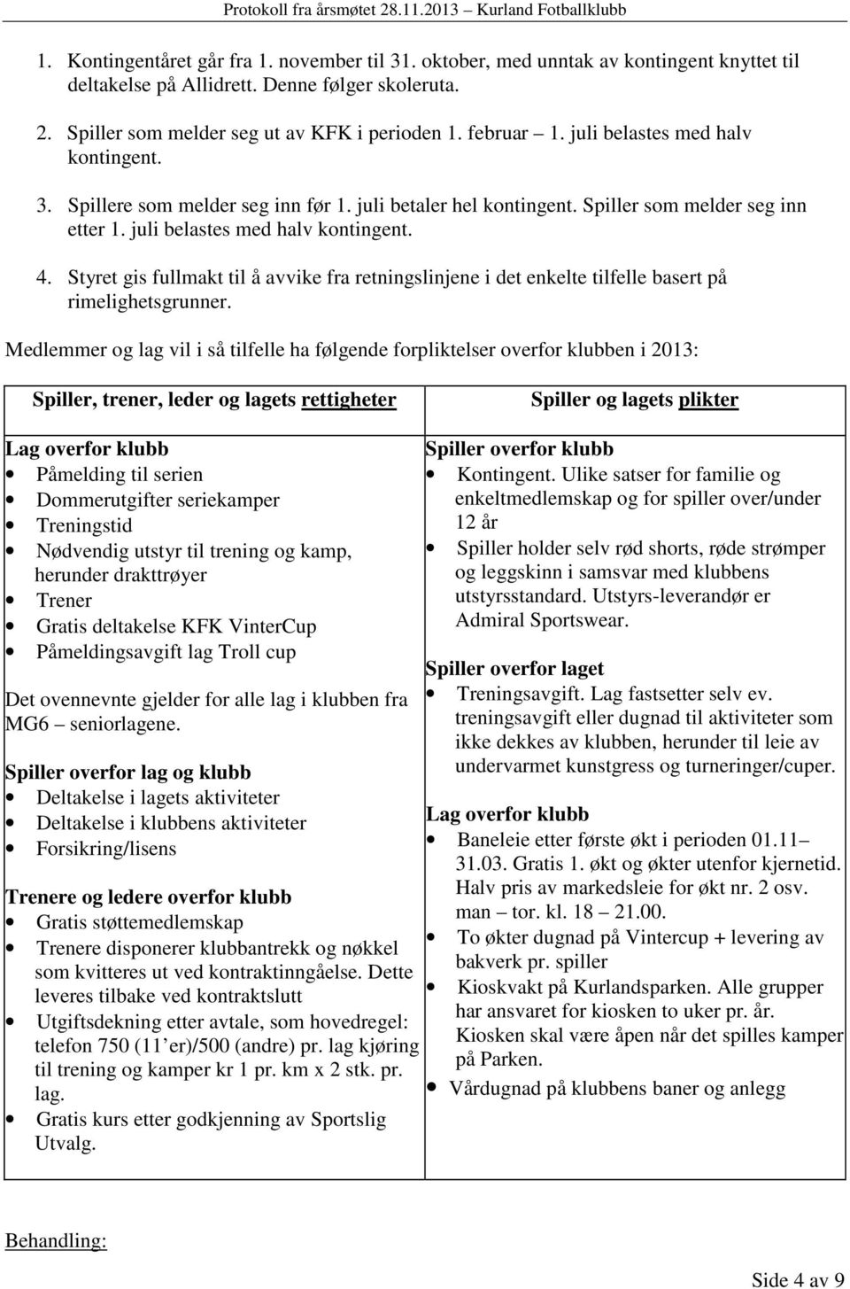 Styret gis fullmakt til å avvike fra retningslinjene i det enkelte tilfelle basert på rimelighetsgrunner.