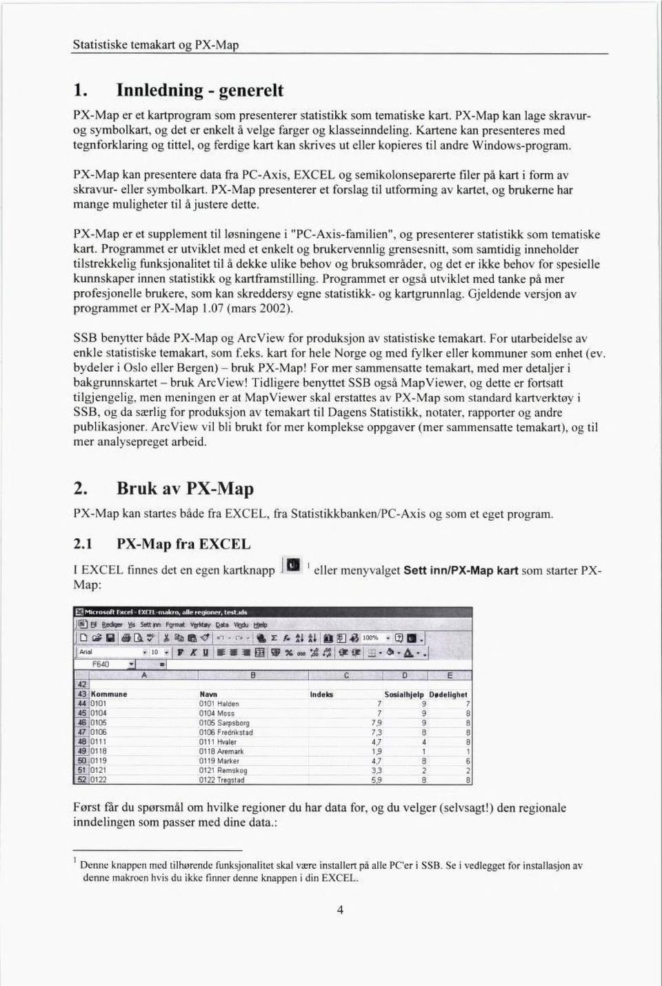 PX-Map kan presentere data fra PC-Axis, EXCEL og semikolonseparerte filer på kart i form av skravur- eller symbolkart.