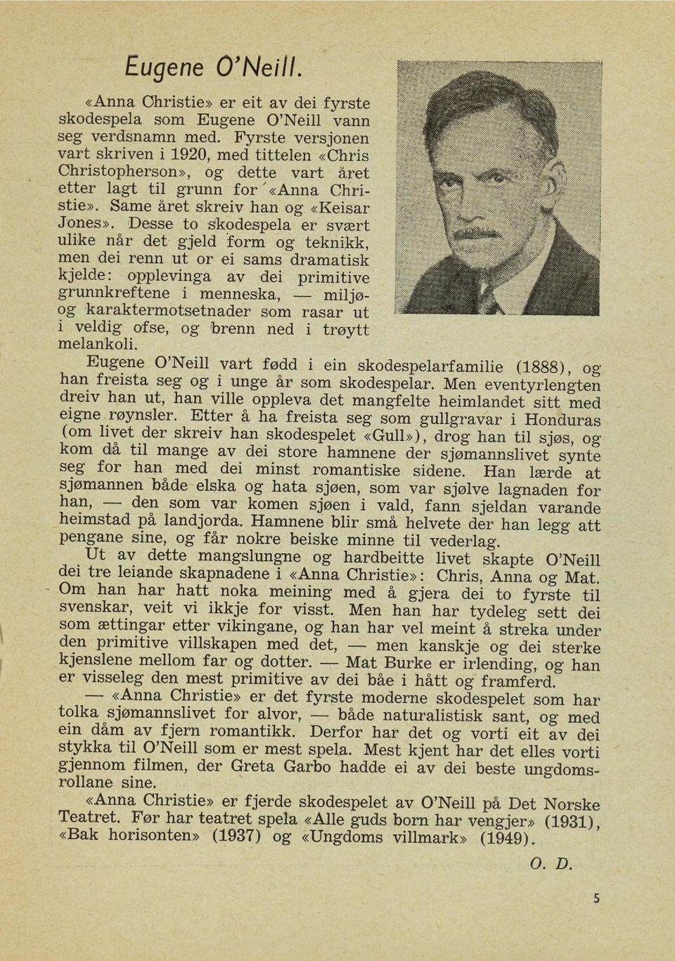 Same året skreiv han og «Keisar Jones», Desse to skodespela er svært ulike når det gjeld form og teknikk, men dei renn ut or ei sams dramatisk kjelde: opplevinga av dei primitive grunnkreftene i