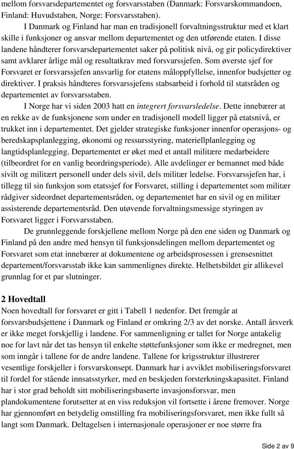 I disse landene håndterer forsvarsdepartementet saker på politisk nivå, og gir policydirektiver samt avklarer årlige mål og resultatkrav med forsvarssjefen.