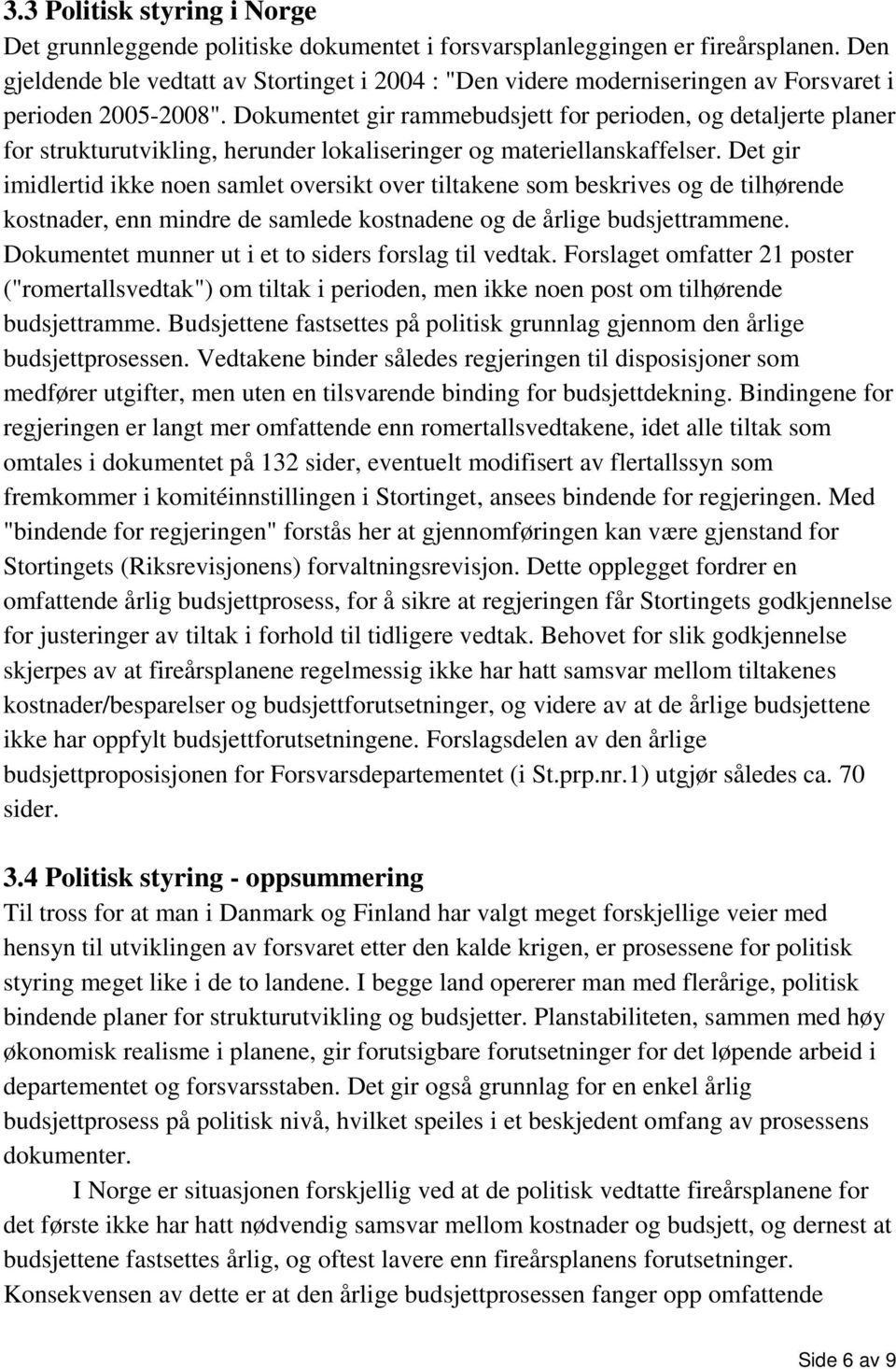 Dokumentet gir rammebudsjett for perioden, og detaljerte planer for strukturutvikling, herunder lokaliseringer og materiellanskaffelser.