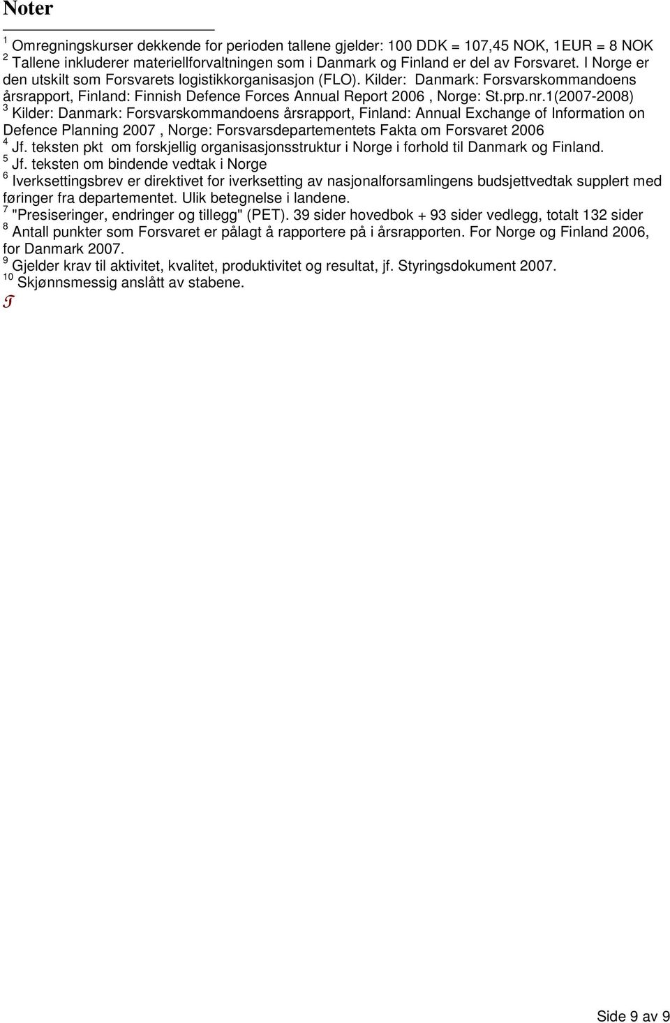1(2007-2008) 3 Kilder: Danmark: Forsvarskommandoens årsrapport, Finland: Annual Exchange of Information on Defence Planning 2007, Norge: Forsvarsdepartementets Fakta om Forsvaret 2006 4 Jf.