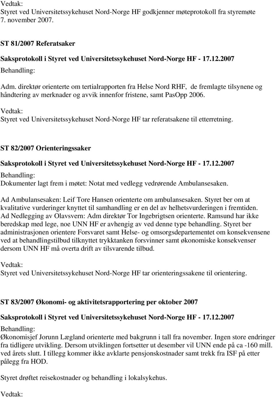 Styret ved Universitetssykehuset Nord-Norge HF tar referatsakene til etterretning. ST 82/2007 Orienteringssaker Dokumenter lagt frem i møtet: Notat med vedlegg vedrørende Ambulansesaken.