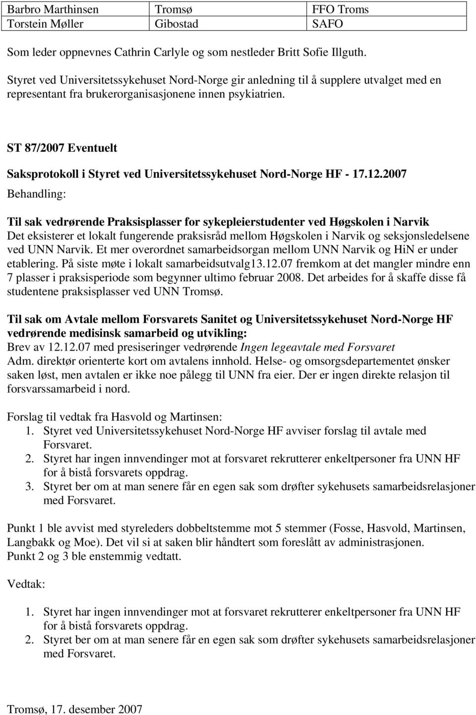 ST 87/2007 Eventuelt Til sak vedrørende Praksisplasser for sykepleierstudenter ved Høgskolen i Narvik Det eksisterer et lokalt fungerende praksisråd mellom Høgskolen i Narvik og seksjonsledelsene ved