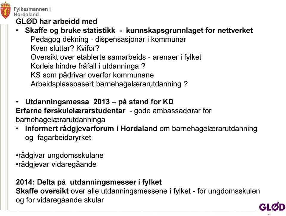 Utdanningsmessa 2013 på stand for KD Erfarne førskulelærarstudentar - gode ambassadørar for barnehagelærarutdanninga Informert rådgjevarforum i Hordaland om