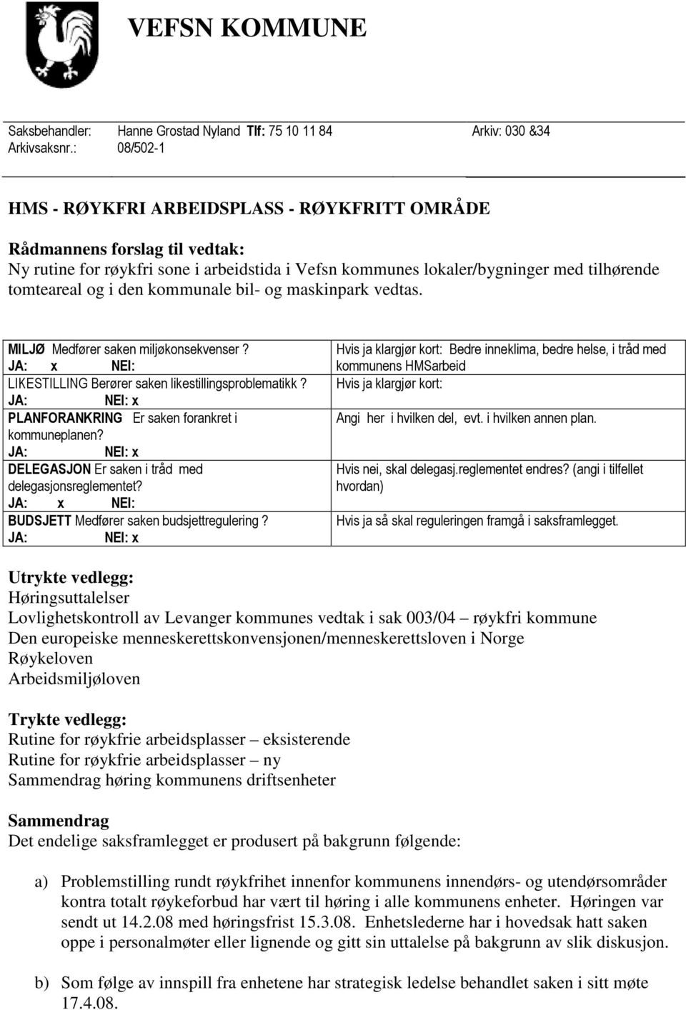 kommunale bil- og maskinpark vedtas. MILJØ Medfører saken miljøkonsekvenser? JA: x NEI: LIKESTILLING Berører saken likestillingsproblematikk?