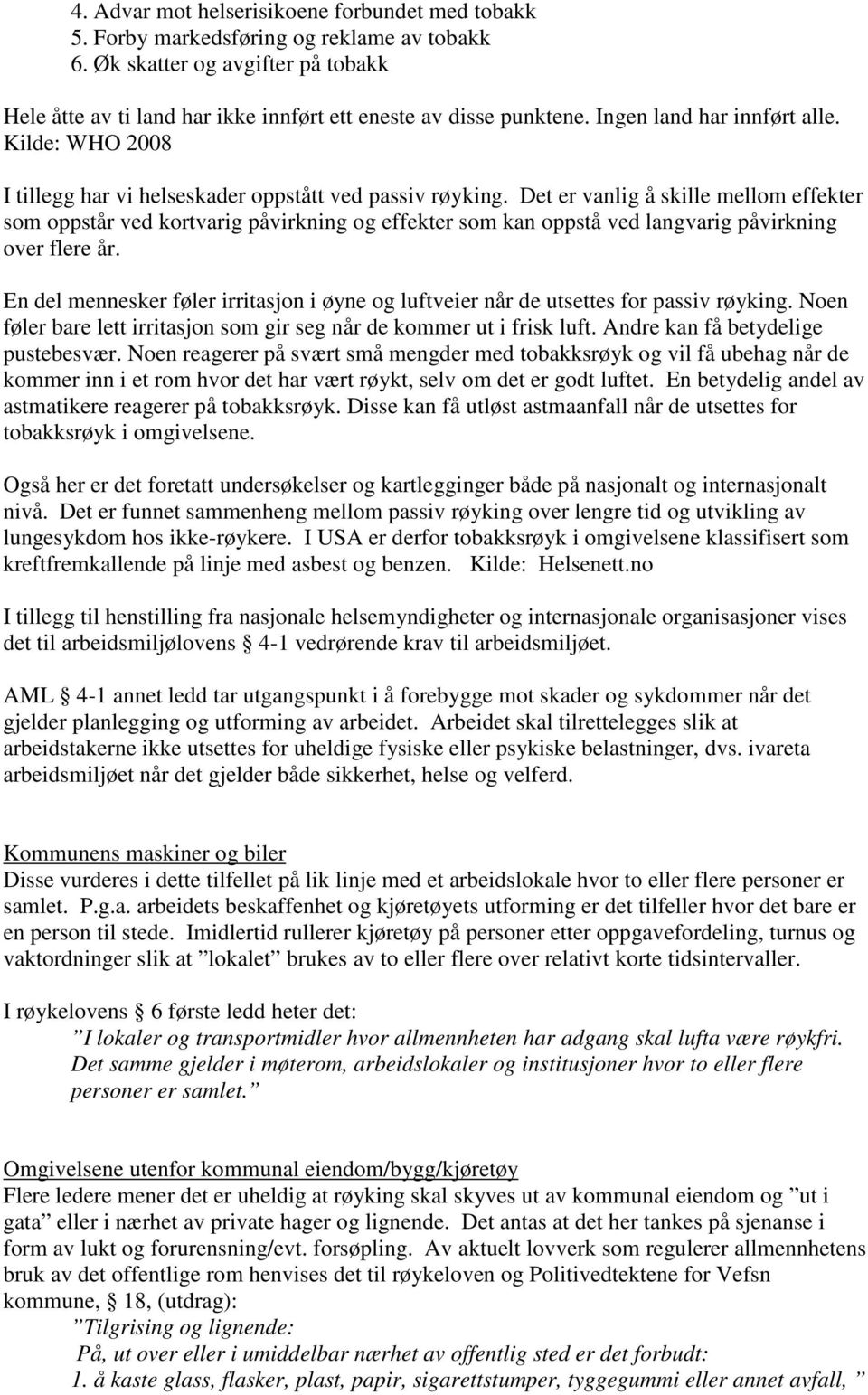 Det er vanlig å skille mellom effekter som oppstår ved kortvarig påvirkning og effekter som kan oppstå ved langvarig påvirkning over flere år.