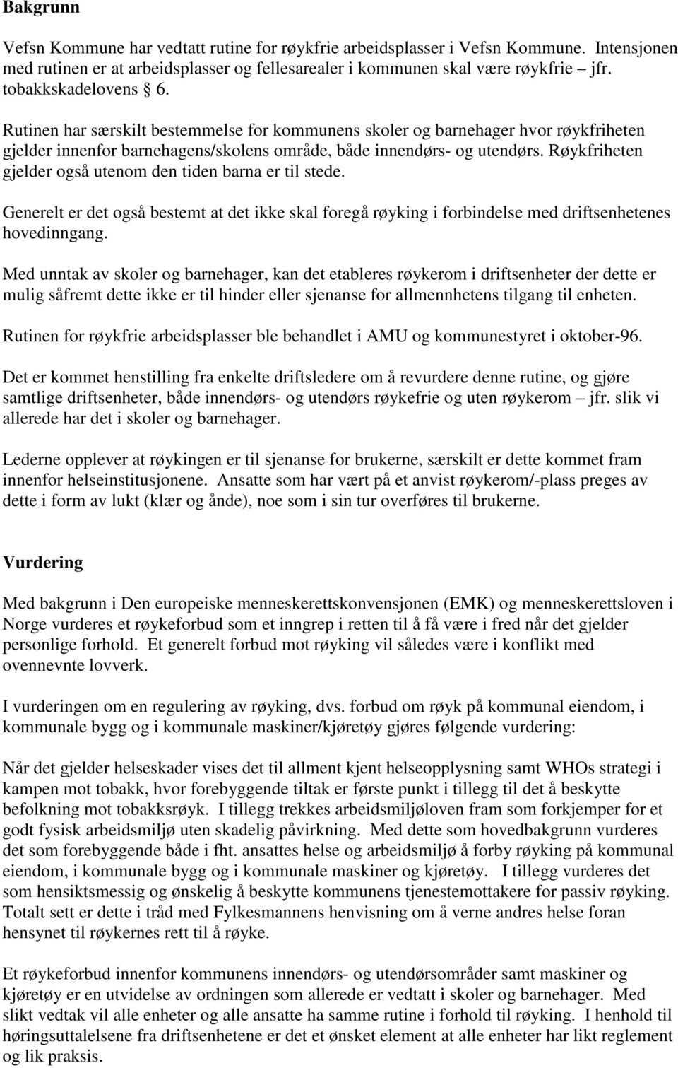 Røykfriheten gjelder også utenom den tiden barna er til stede. Generelt er det også bestemt at det ikke skal foregå røyking i forbindelse med driftsenhetenes hovedinngang.