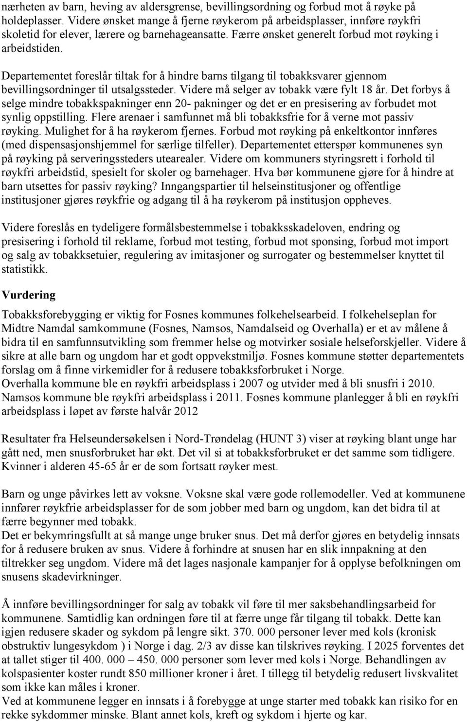 Departementet foreslår tiltak for å hindre barns tilgang til tobakksvarer gjennom bevillingsordninger til utsalgssteder. Videre må selger av tobakk være fylt 18 år.