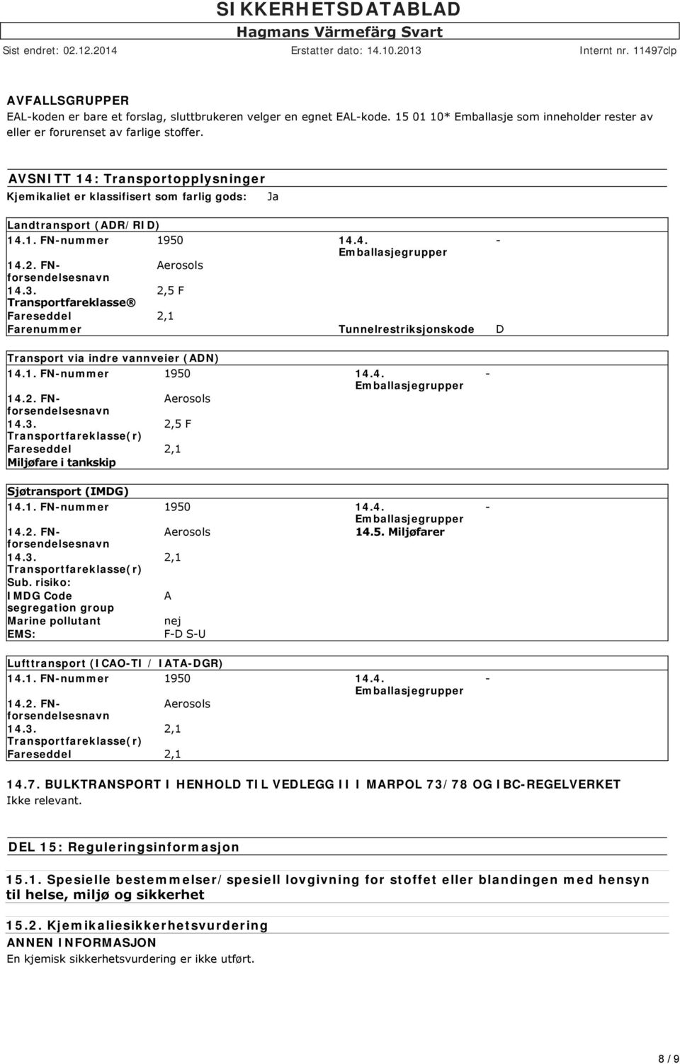 2,5 F Transportfareklasse Fareseddel 2,1 Farenummer Tunnelrestriksjonskode D Ja Transport via indre vannveier (ADN) 14.1. FN-nummer 1950 14.4. Emballasjegrupper 14.2. FNforsendelsesnavn Aerosols 14.3.