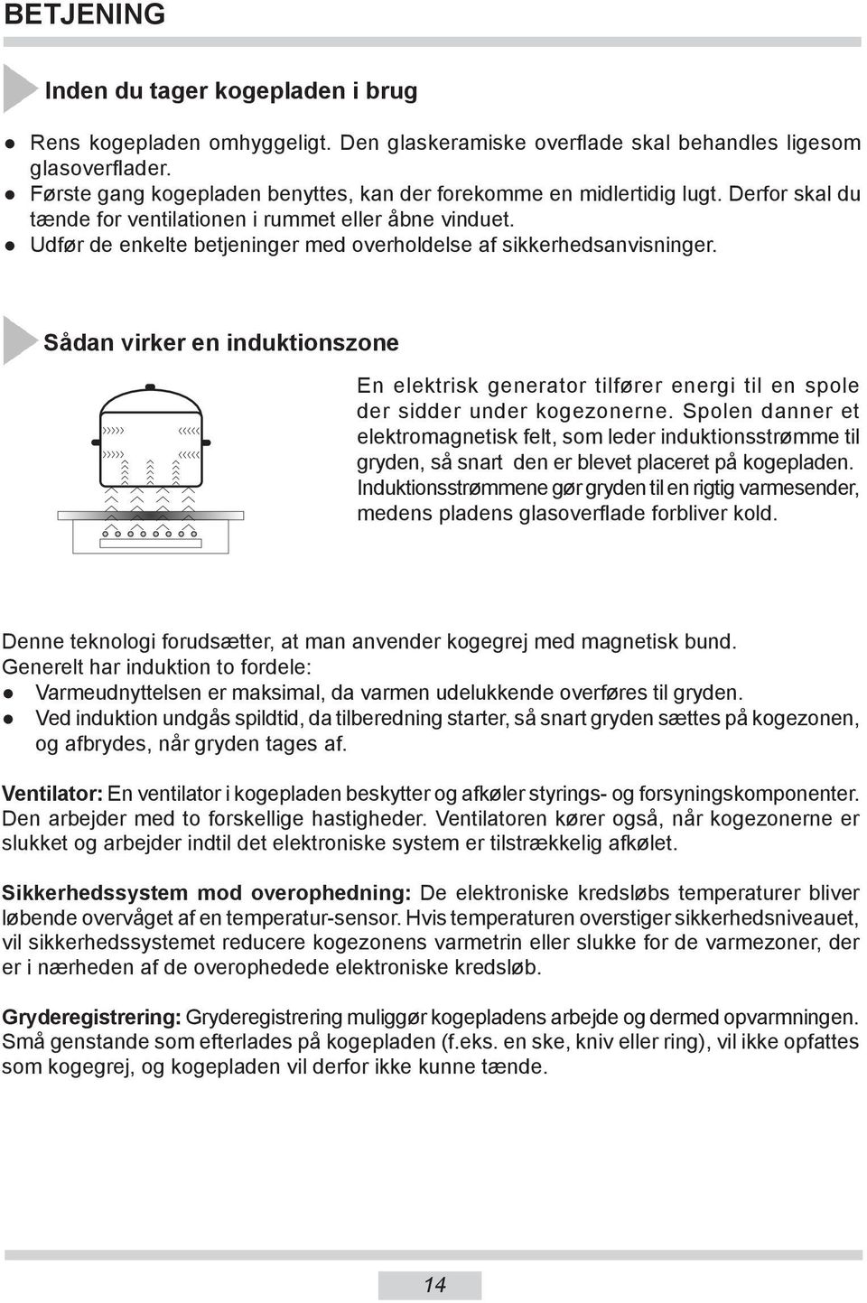 Udfør de enkelte betjeninger med overholdelse af sik ker hed sa nvi snin ger. Sådan virker en induktionszone En elektrisk generator tilfører energi til en spole der sidder under kogezonerne.