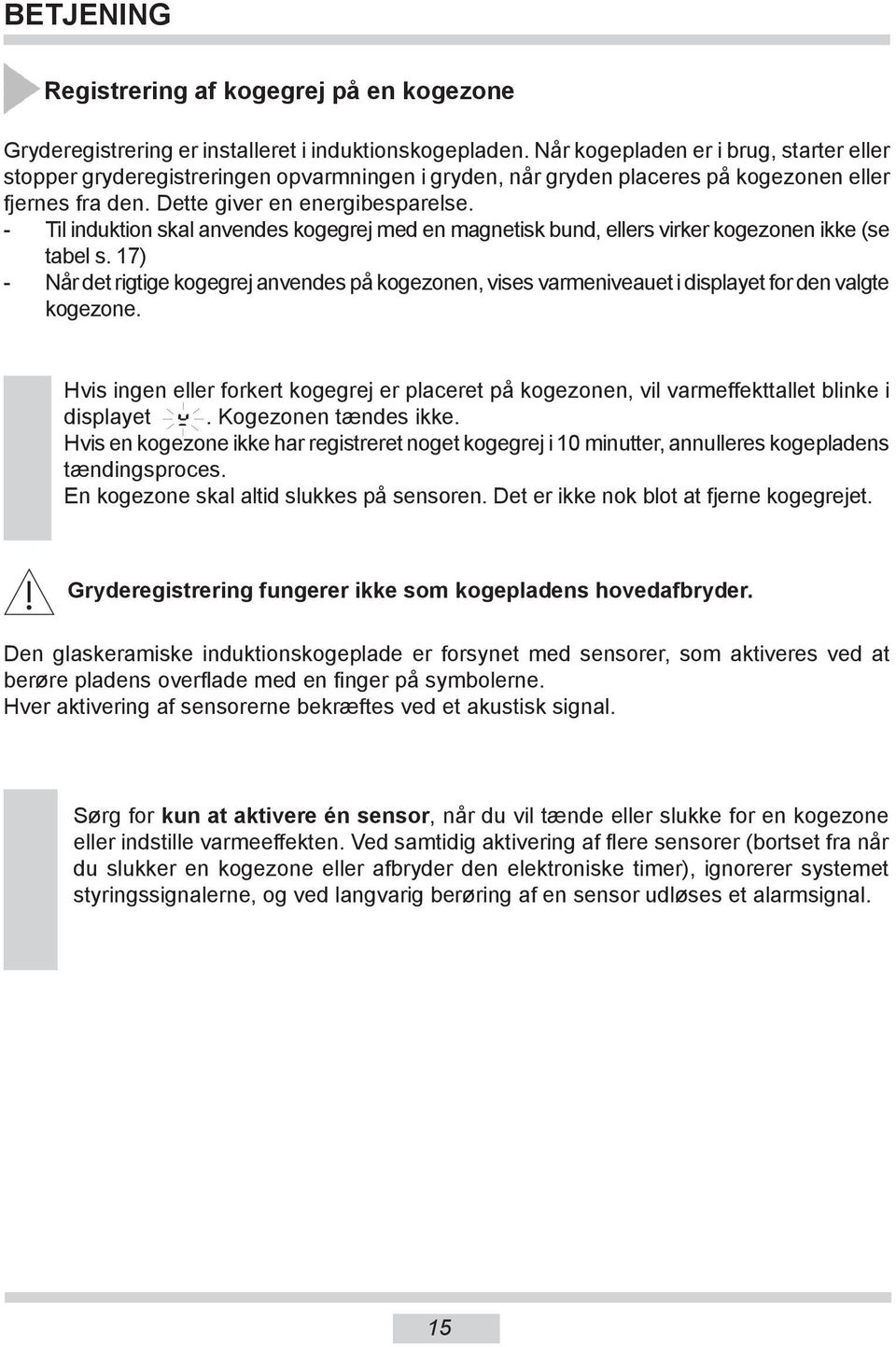 - Til induktion skal anvendes kogegrej med en magnetisk bund, ellers virker kogezonen ikke (se tabel s.