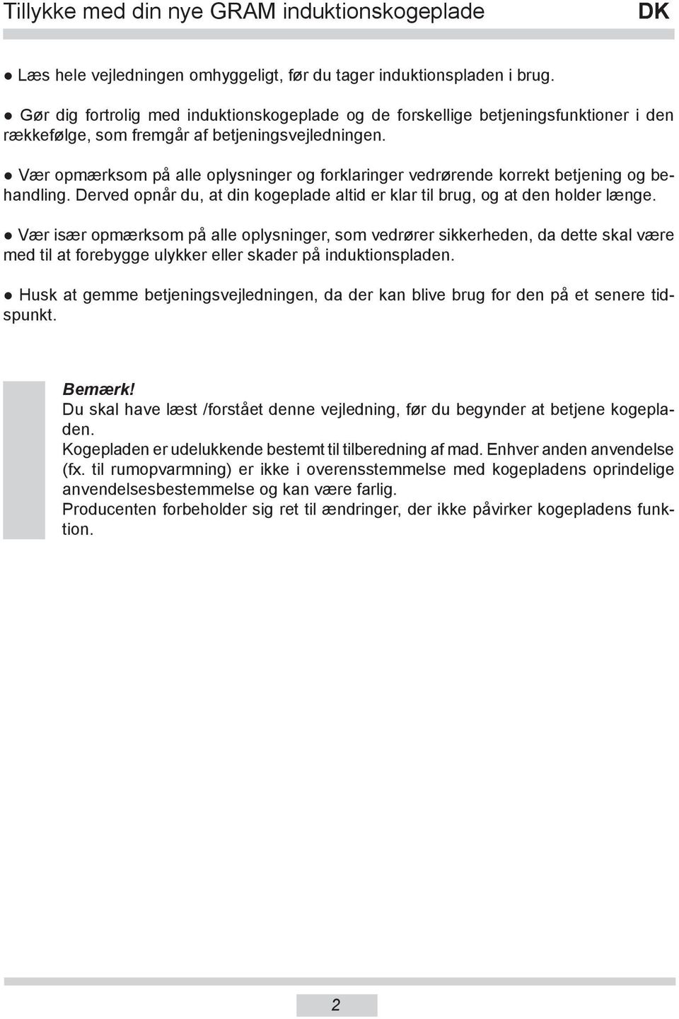 Vær opmærksom på alle oplysninger og forklaringer vedrørende korrekt betjening og behandling. Derved opnår du, at din kogeplade altid er klar til brug, og at den holder længe.