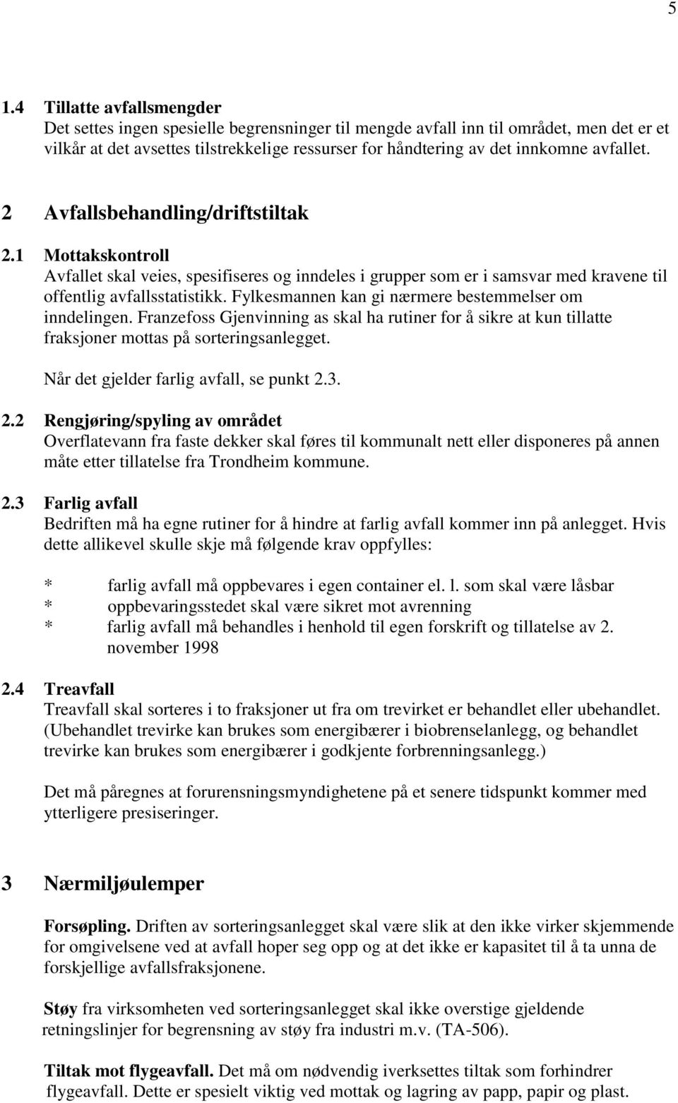 Fylkesmannen kan gi nærmere bestemmelser om inndelingen. Franzefoss Gjenvinning as skal ha rutiner for å sikre at kun tillatte fraksjoner mottas på sorteringsanlegget.